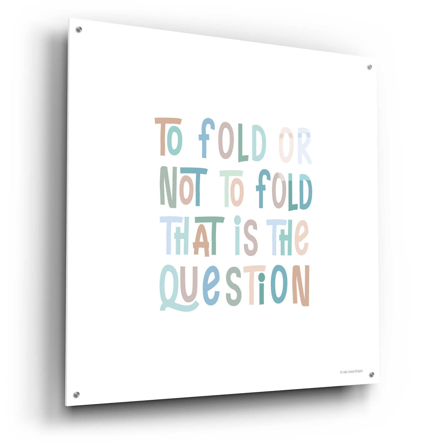 Epic Art 'To Fold or Not to Fold' by Lady Louise Designs, Acrylic Glass Wall Art,36x36