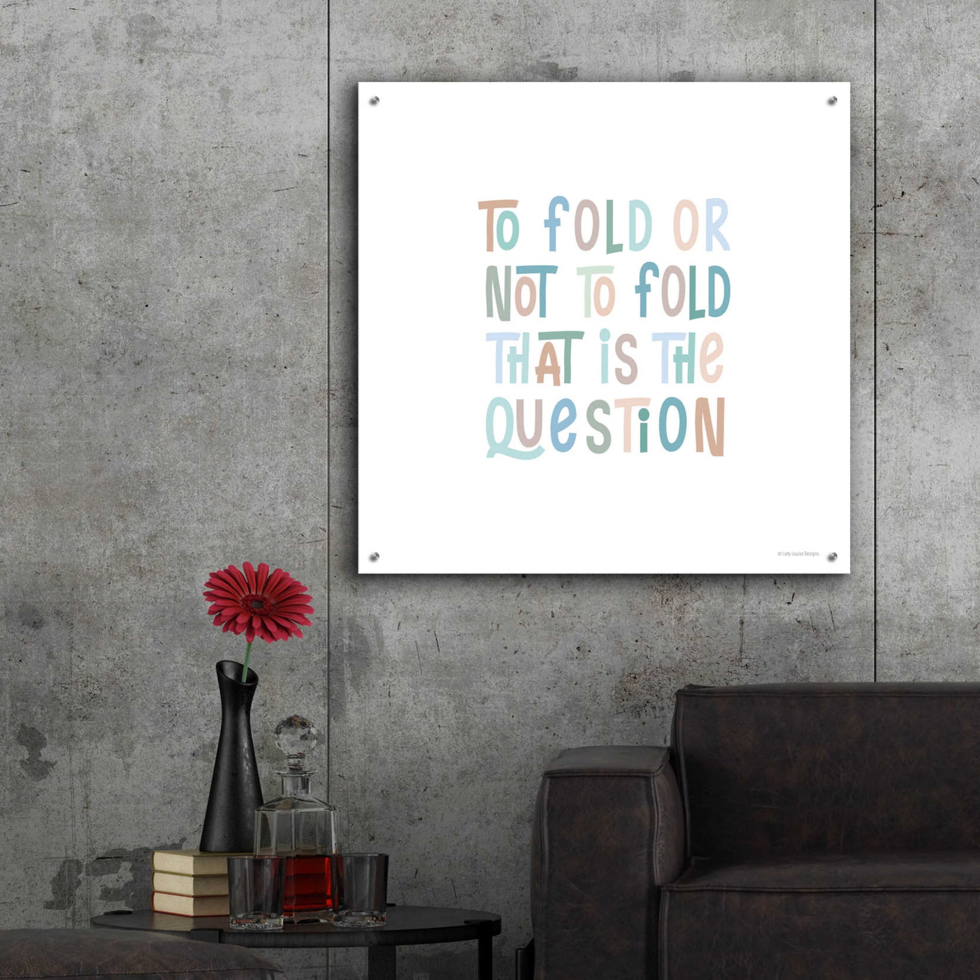 Epic Art 'To Fold or Not to Fold' by Lady Louise Designs, Acrylic Glass Wall Art,36x36