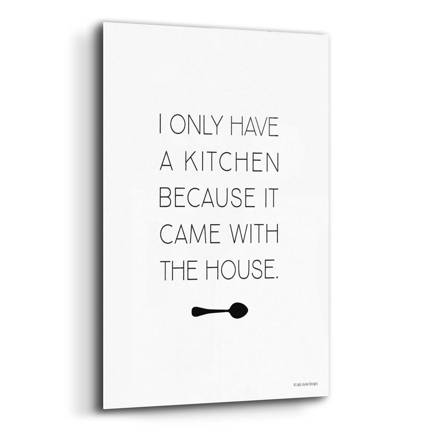 Epic Art 'I Only Have a Kitchen' by Lady Louise Designs, Acrylic Glass Wall Art,12x16