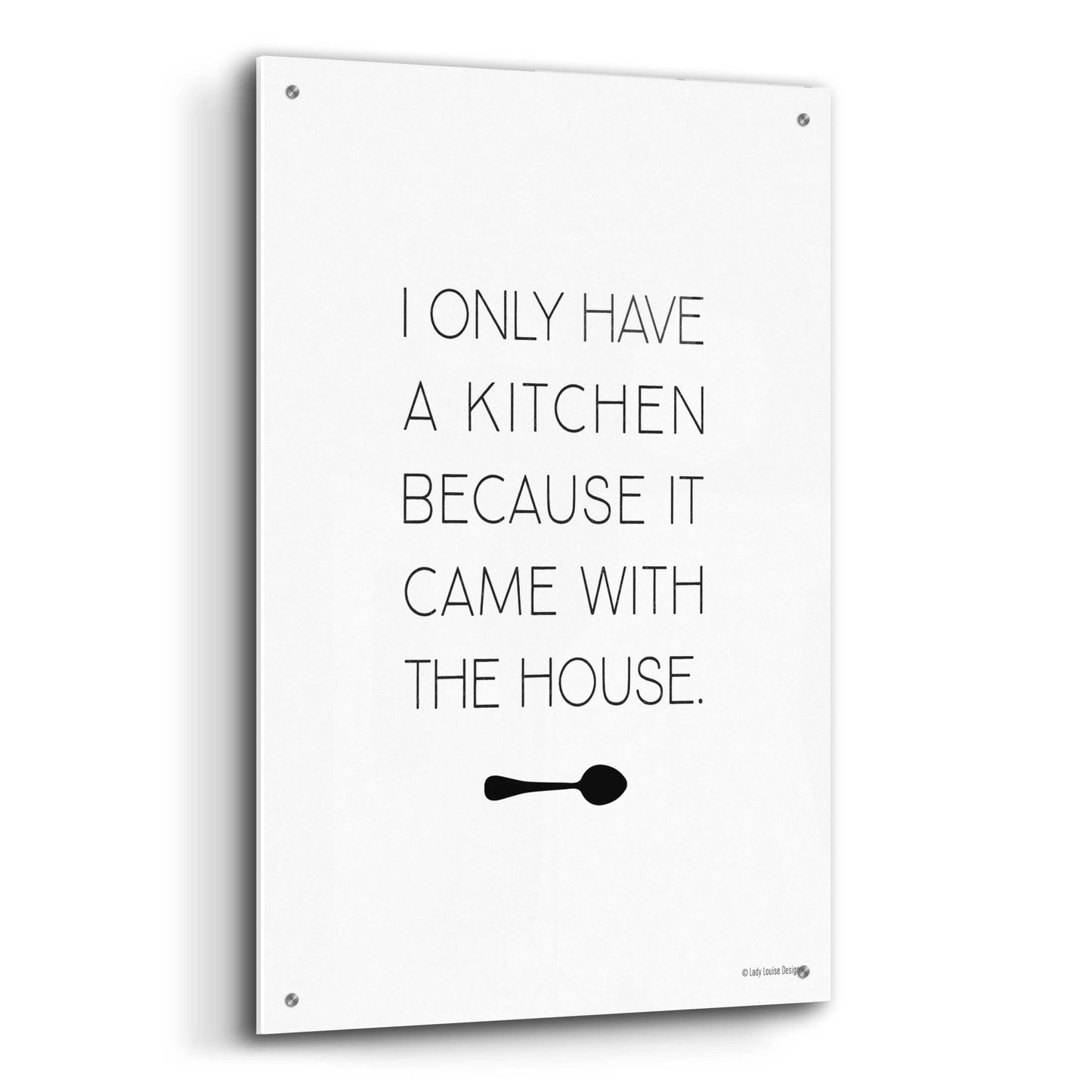 Epic Art 'I Only Have a Kitchen' by Lady Louise Designs, Acrylic Glass Wall Art,24x36