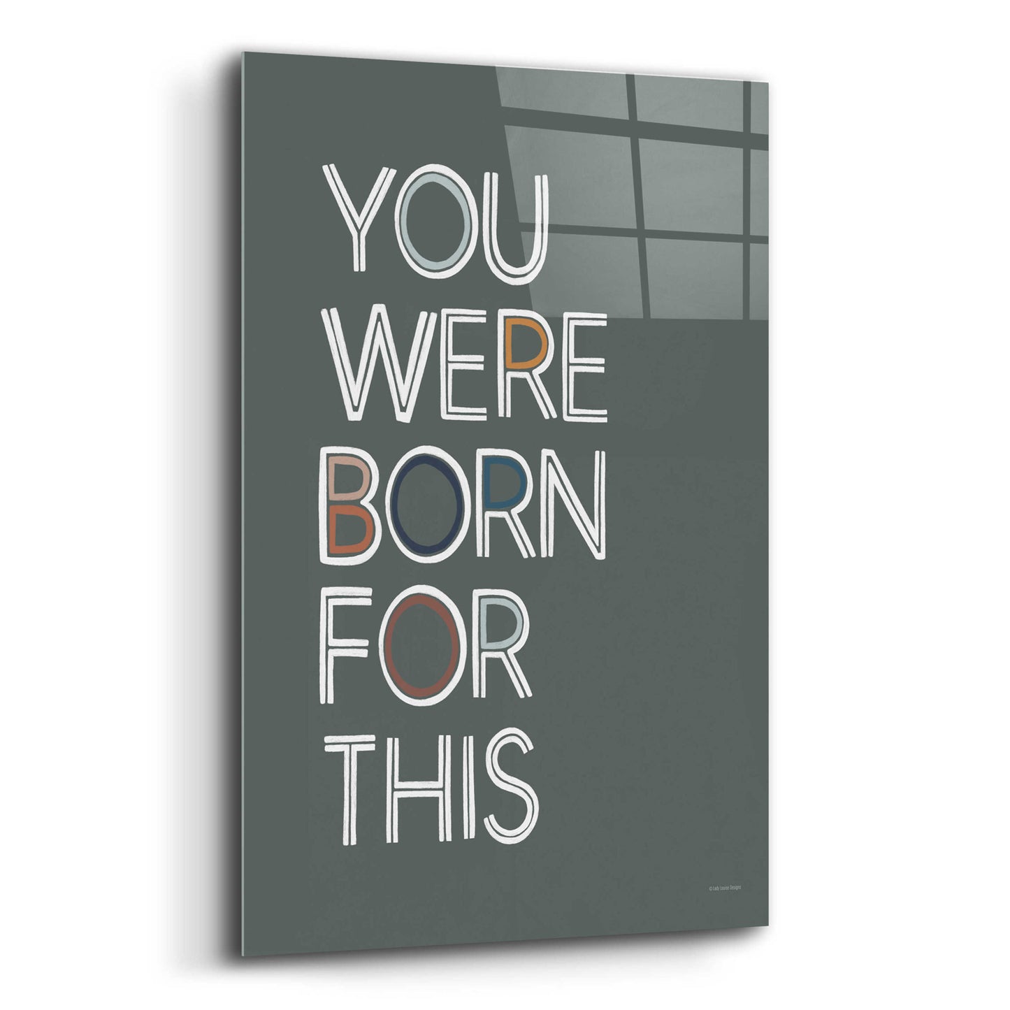 Epic Art 'You Were Born For This' by Lady Louise Designs, Acrylic Glass Wall Art,12x16