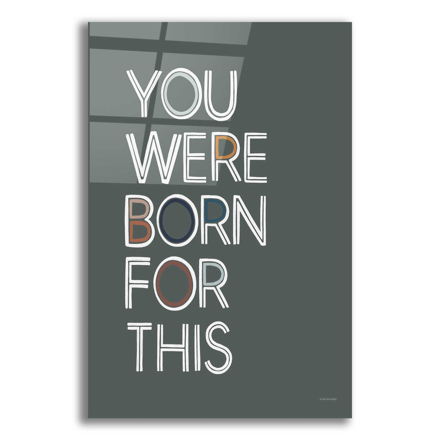 Epic Art 'You Were Born For This' by Lady Louise Designs, Acrylic Glass Wall Art,12x16