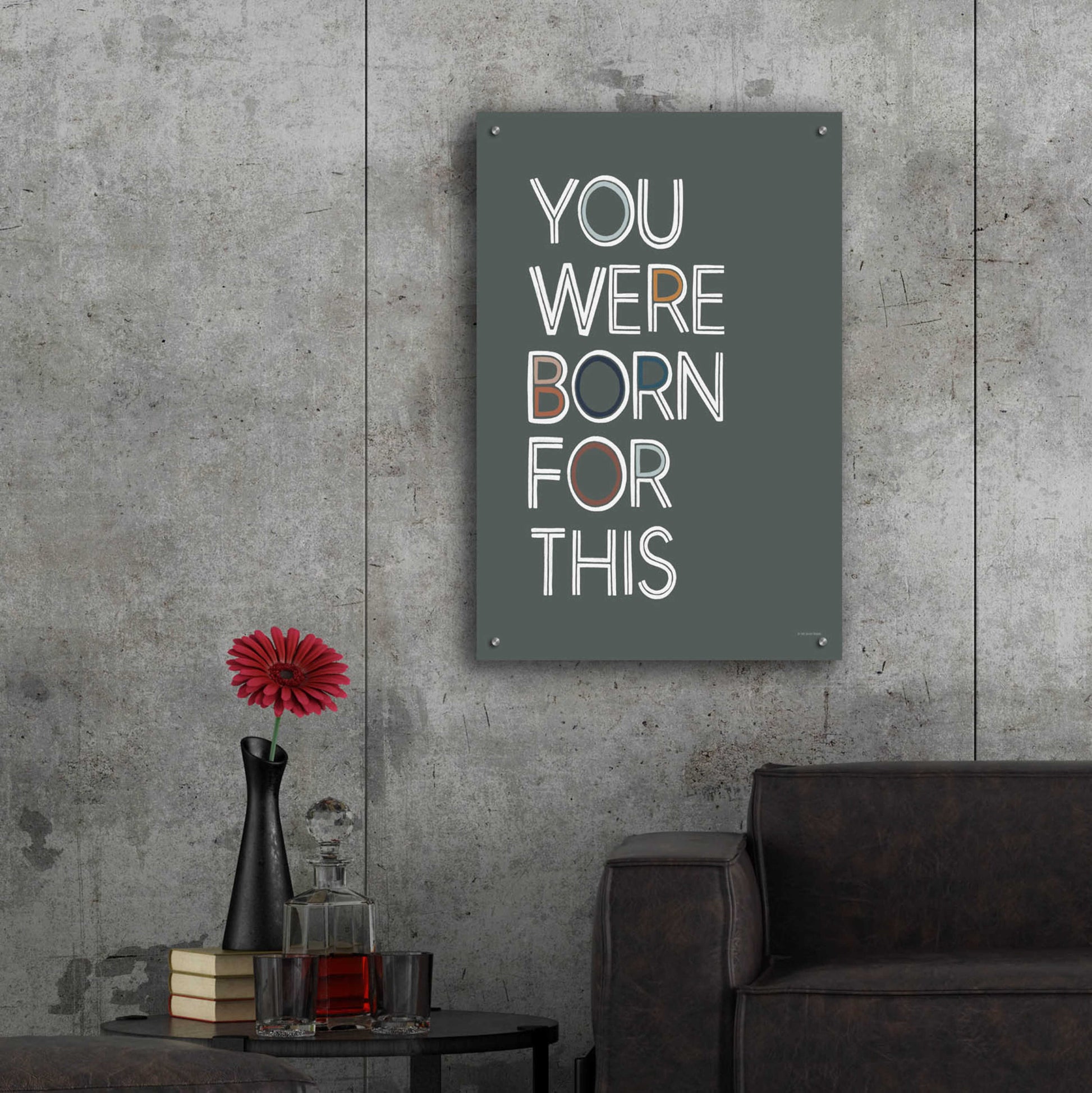 Epic Art 'You Were Born For This' by Lady Louise Designs, Acrylic Glass Wall Art,24x36