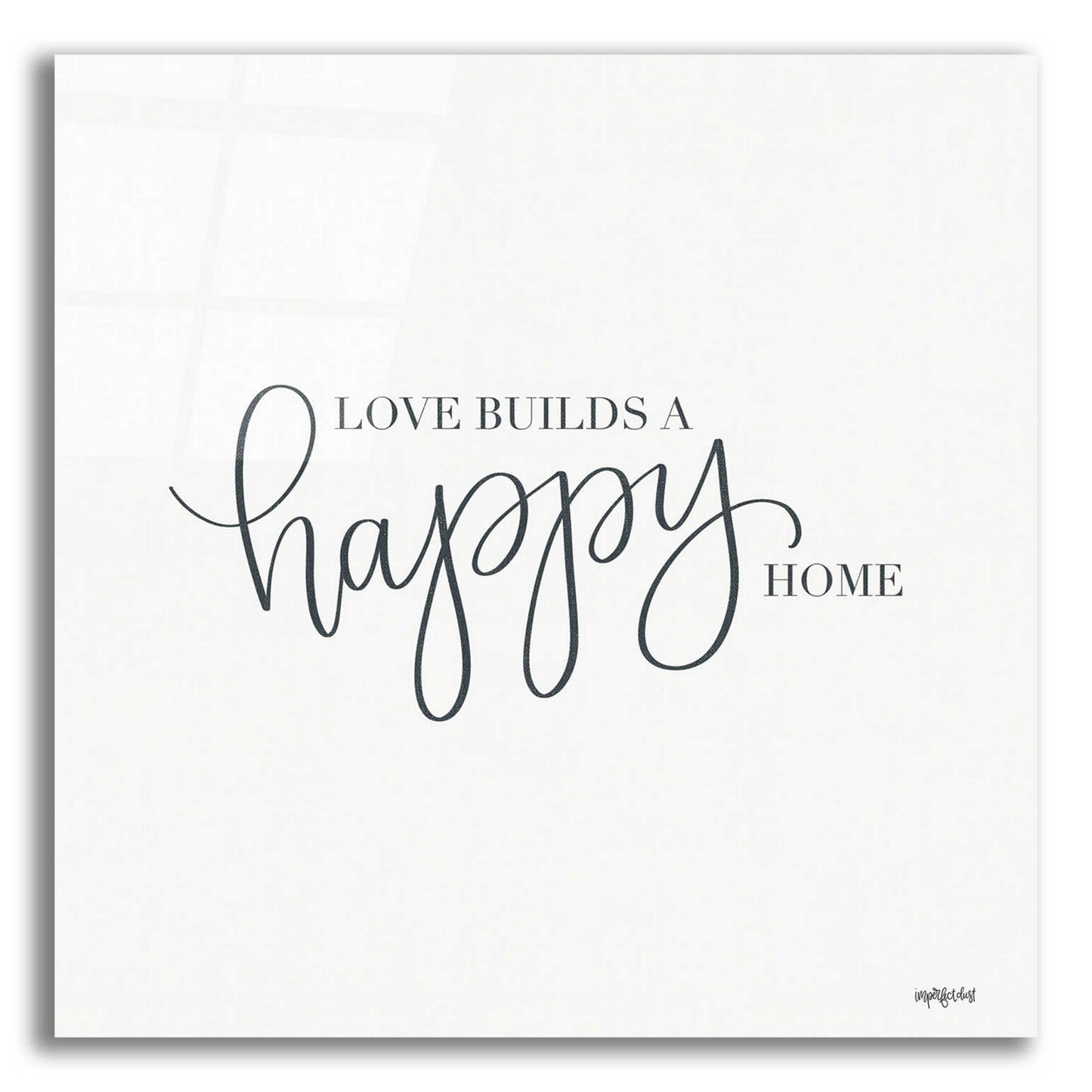 Epic Art 'Love Builds A Happy Home' by Imperfect Dust, Acrylic Glass Wall Art,12x12