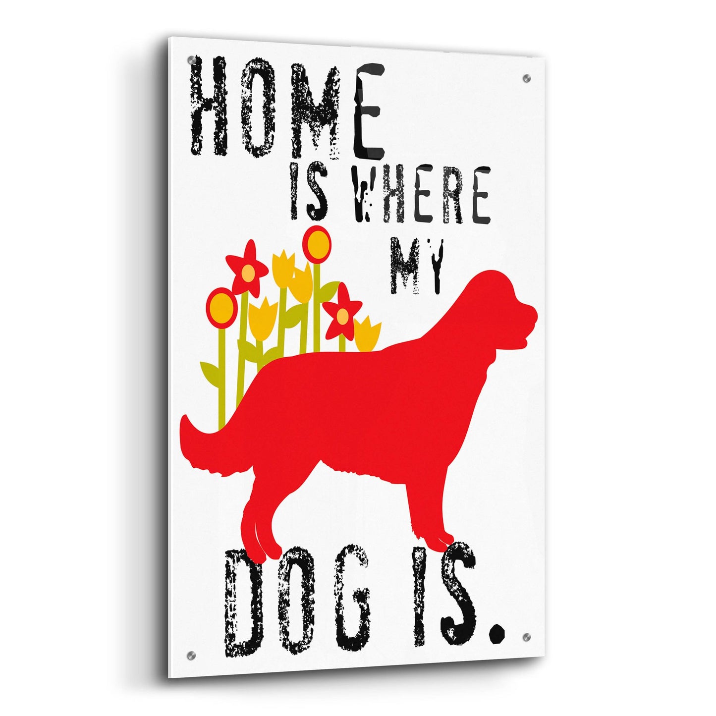 Epic Art 'Home Is Where My Dog Is' by Ginger Oliphant, Acrylic Glass Wall Art,24x36