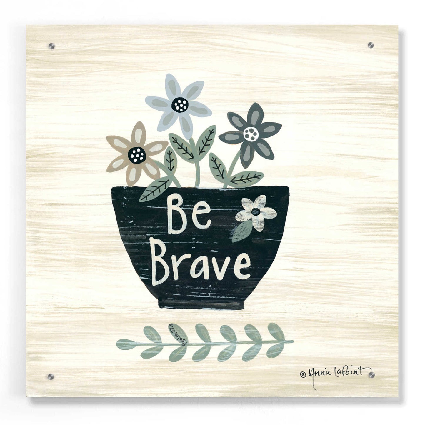 Epic Art 'Be Brave' by Annie LaPoint, Acrylic Glass Wall Art,24x24