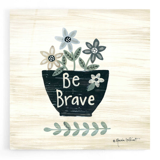 Epic Art 'Be Brave' by Annie LaPoint, Acrylic Glass Wall Art