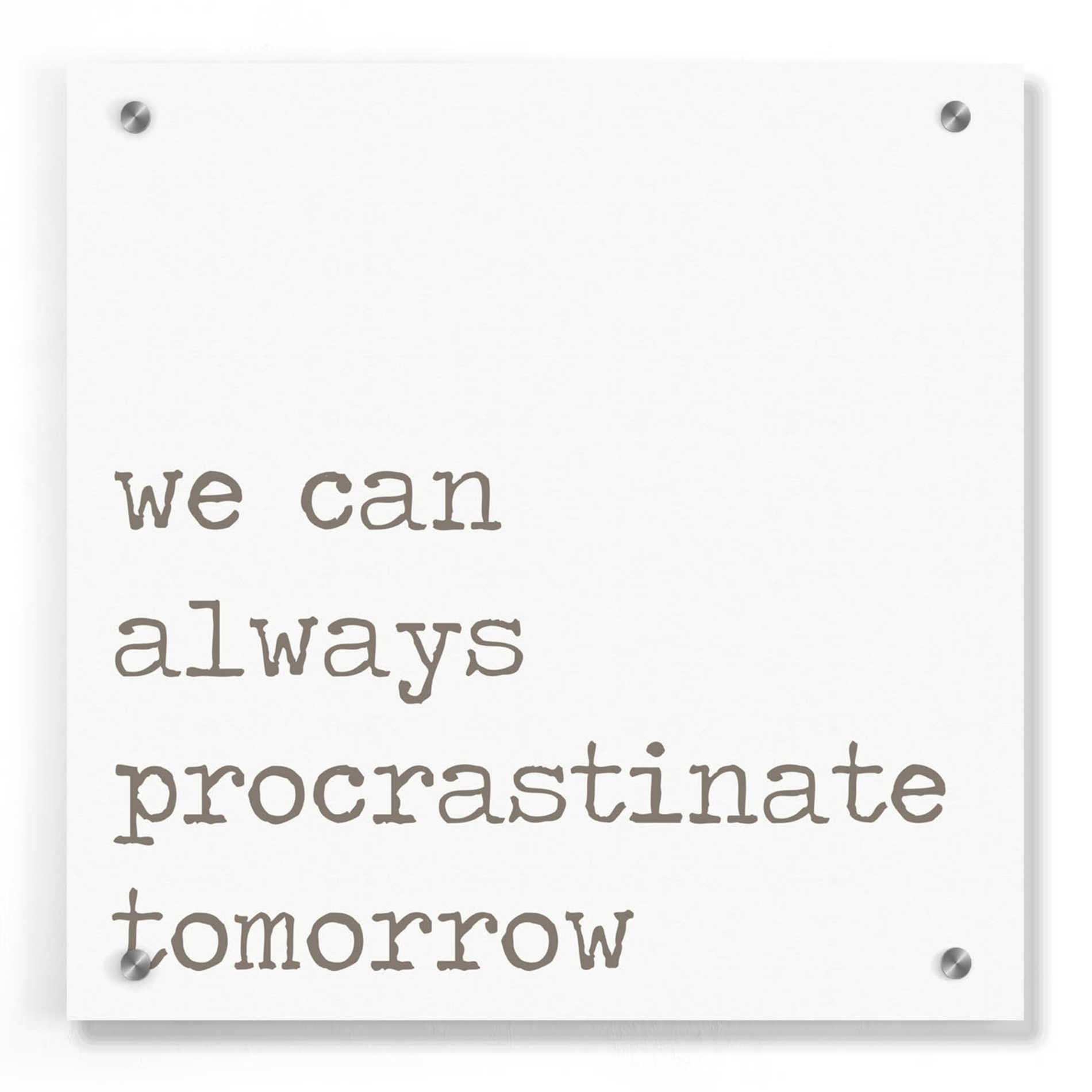 Epic Art 'Procrastinate Tomorrow' by Lauren Rader, Acrylic Glass Wall Art,36x36