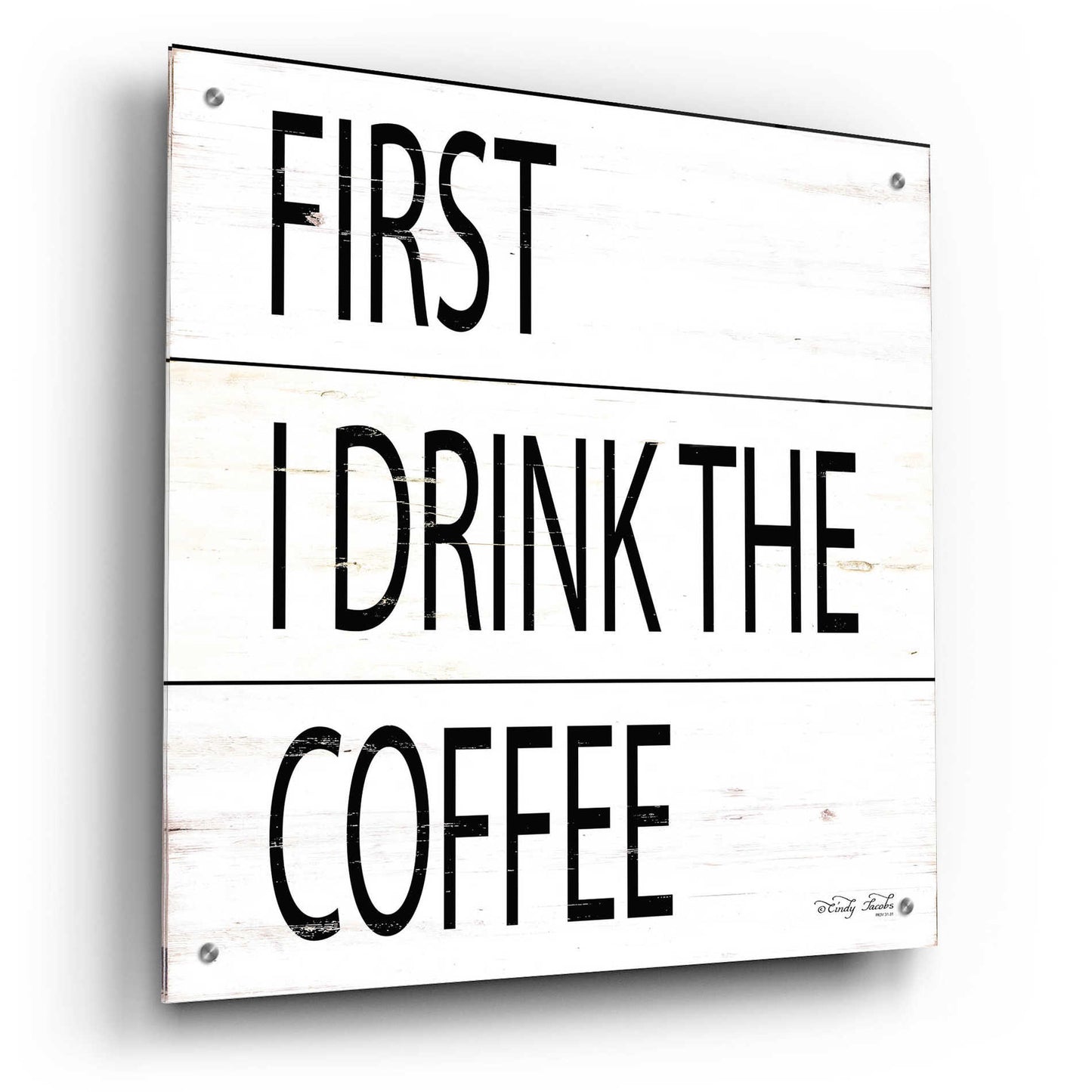 Epic Art 'First I Drink the Coffee' by Cindy Jacobs, Acrylic Glass Wall Art,24x24