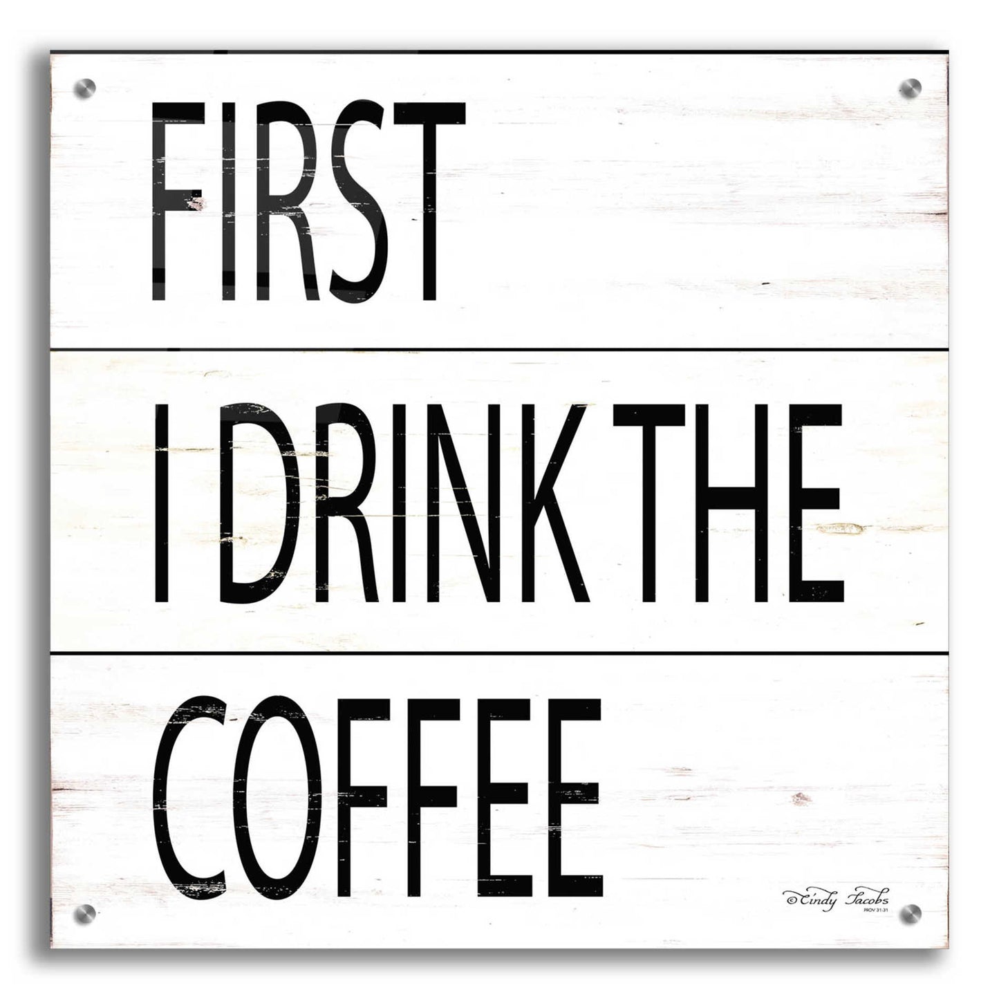 Epic Art 'First I Drink the Coffee' by Cindy Jacobs, Acrylic Glass Wall Art,24x24