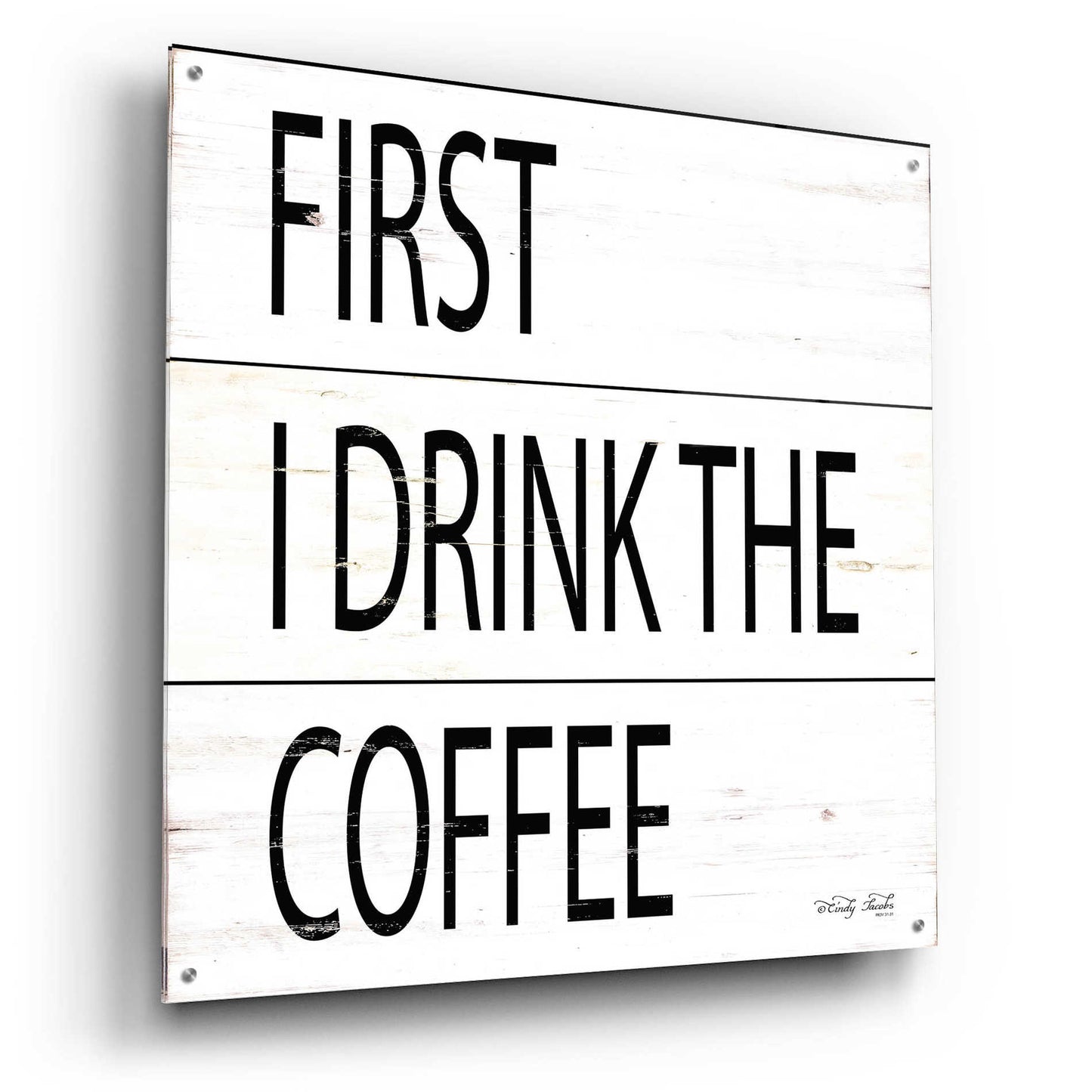 Epic Art 'First I Drink the Coffee' by Cindy Jacobs, Acrylic Glass Wall Art,36x36