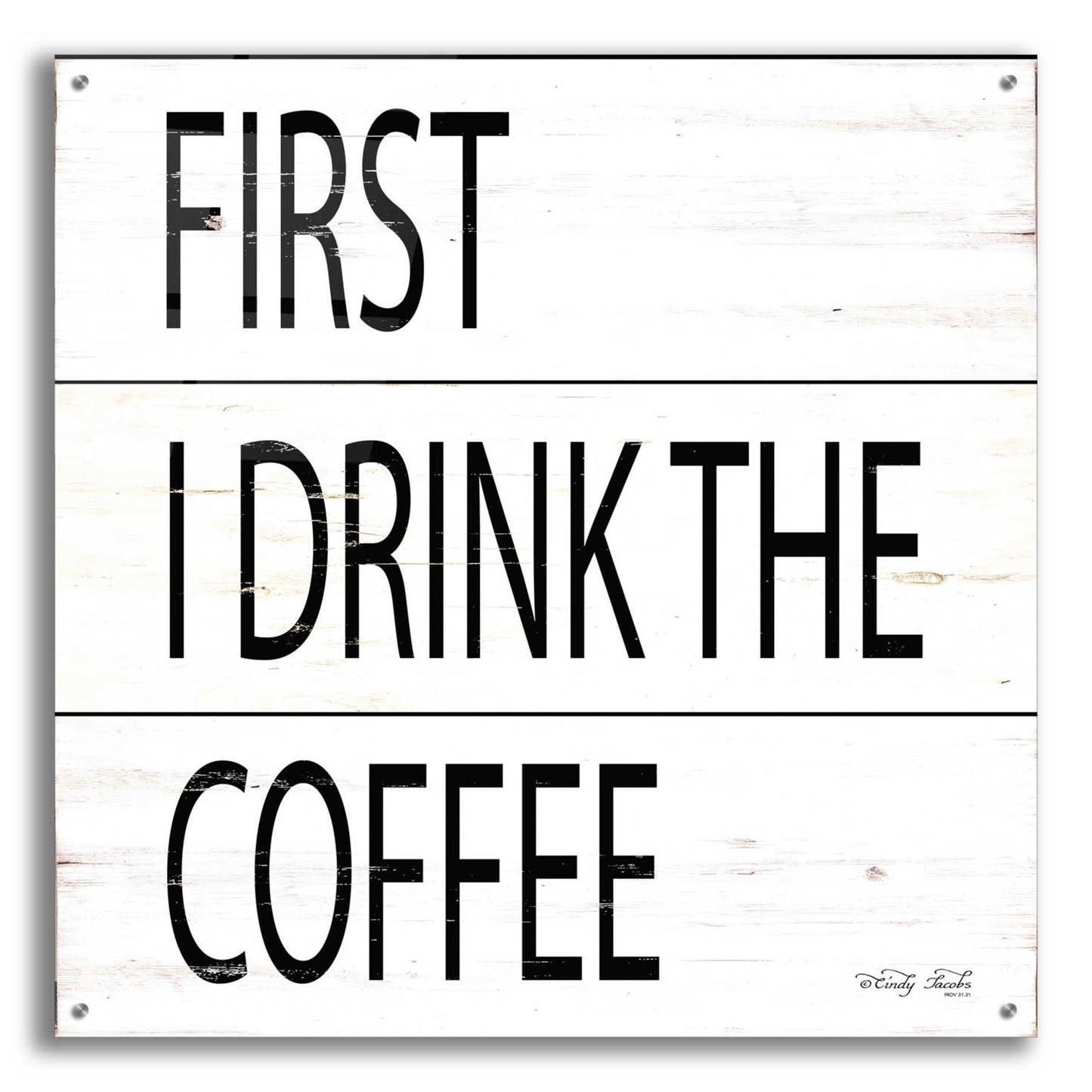 Epic Art 'First I Drink the Coffee' by Cindy Jacobs, Acrylic Glass Wall Art,36x36