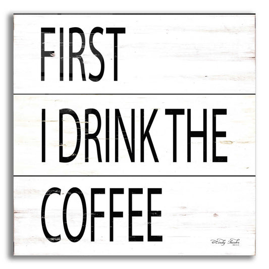 Epic Art 'First I Drink the Coffee' by Cindy Jacobs, Acrylic Glass Wall Art