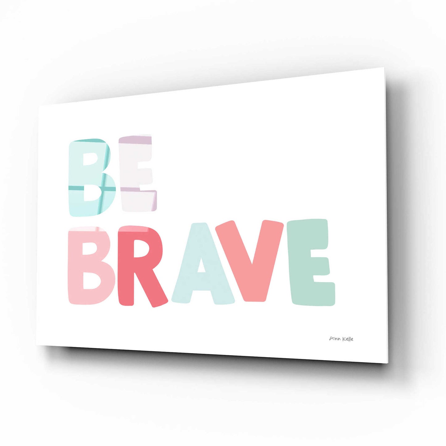 Epic Art 'Be Brave' by Ann Kelle Designs, Acrylic Glass Wall Art,16x12