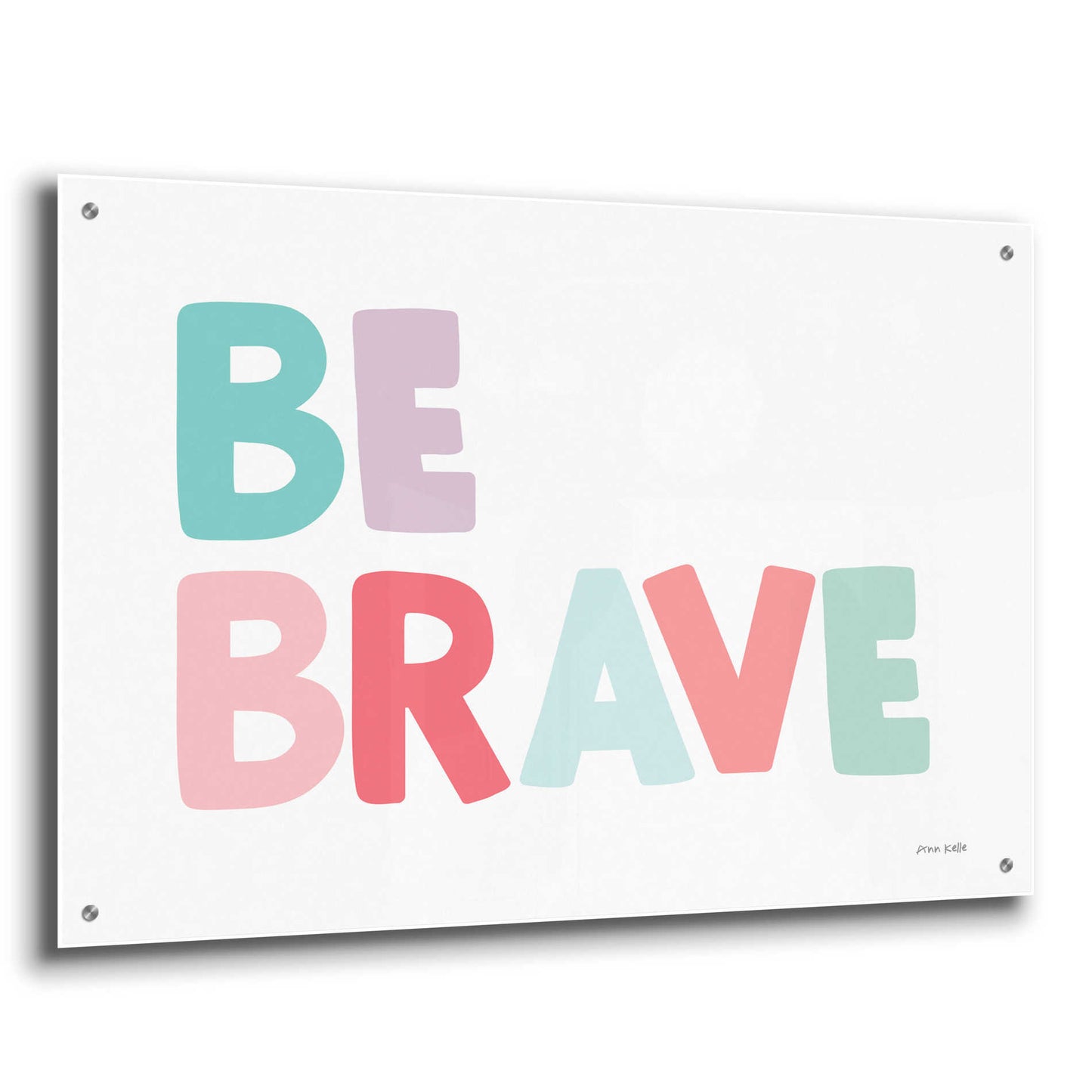 Epic Art 'Be Brave' by Ann Kelle Designs, Acrylic Glass Wall Art,36x24