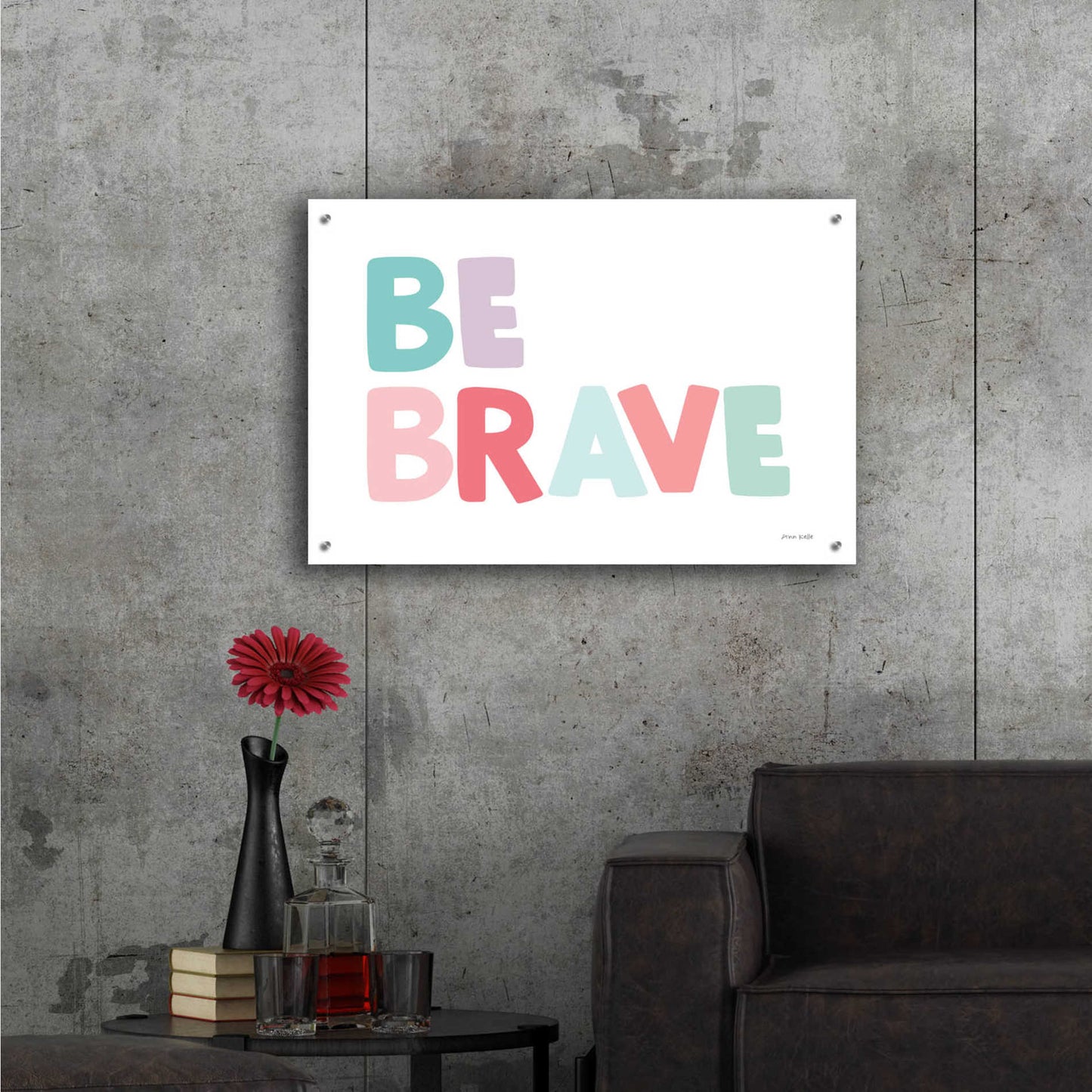 Epic Art 'Be Brave' by Ann Kelle Designs, Acrylic Glass Wall Art,36x24