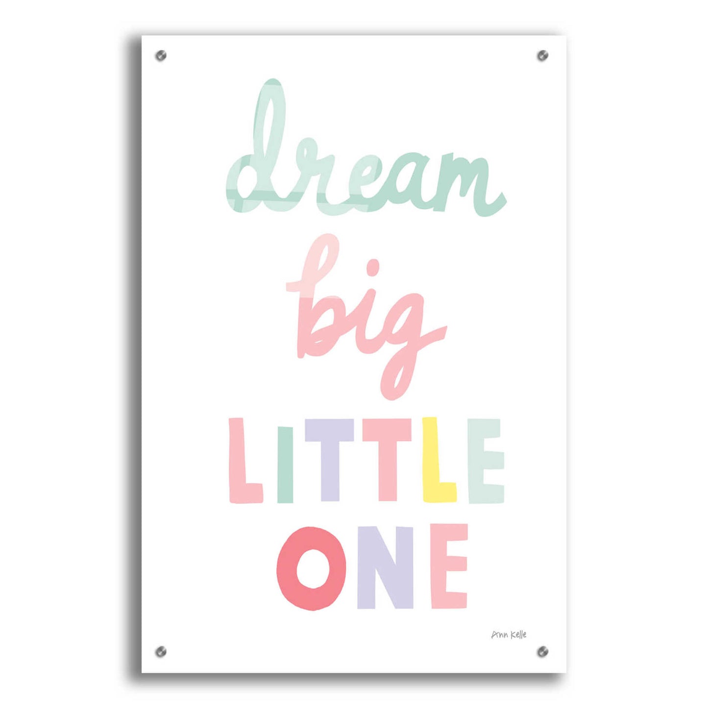 Epic Art 'Dream Big Little One Cursive' by Ann Kelle Designs, Acrylic Glass Wall Art,24x36