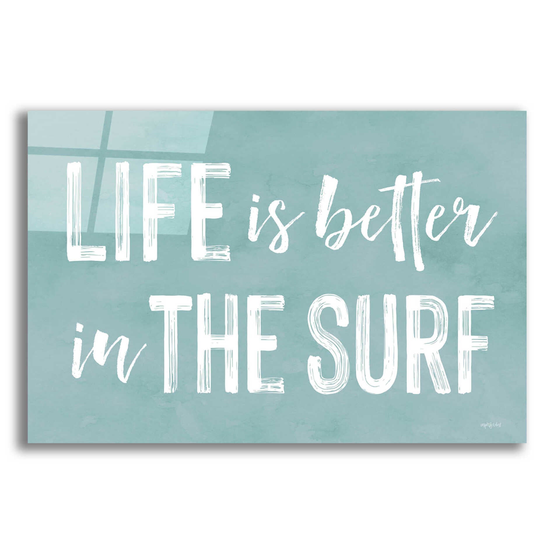 Epic Art 'Life Is Better In The Surf' by Lettered & Lined, Acrylic Glass Wall Art,24x16