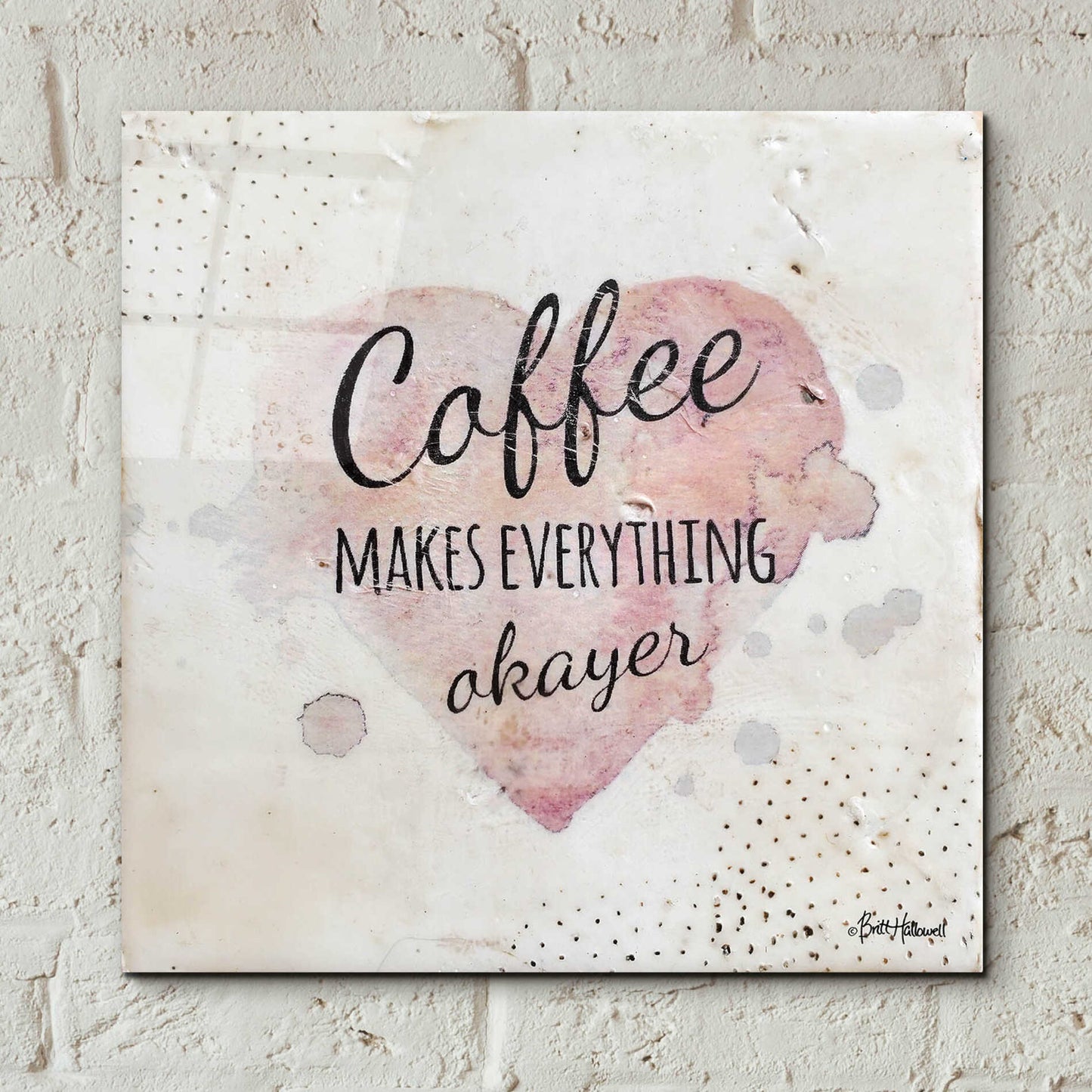 Epic Art 'Coffee Makes Everything Okayer' by Britt Hallowell, Acrylic Glass Wall Art,12x12