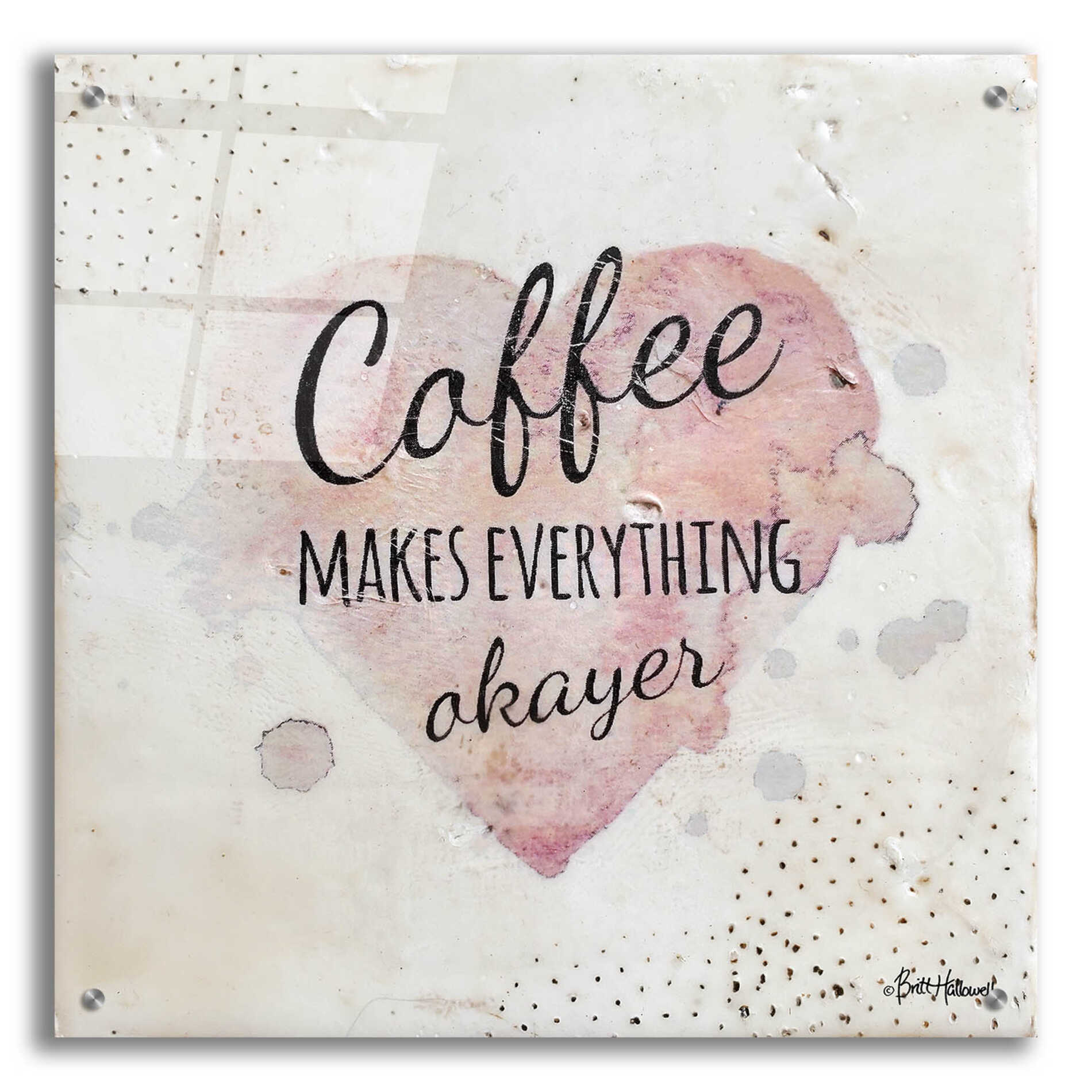 Epic Art 'Coffee Makes Everything Okayer' by Britt Hallowell, Acrylic Glass Wall Art,24x24