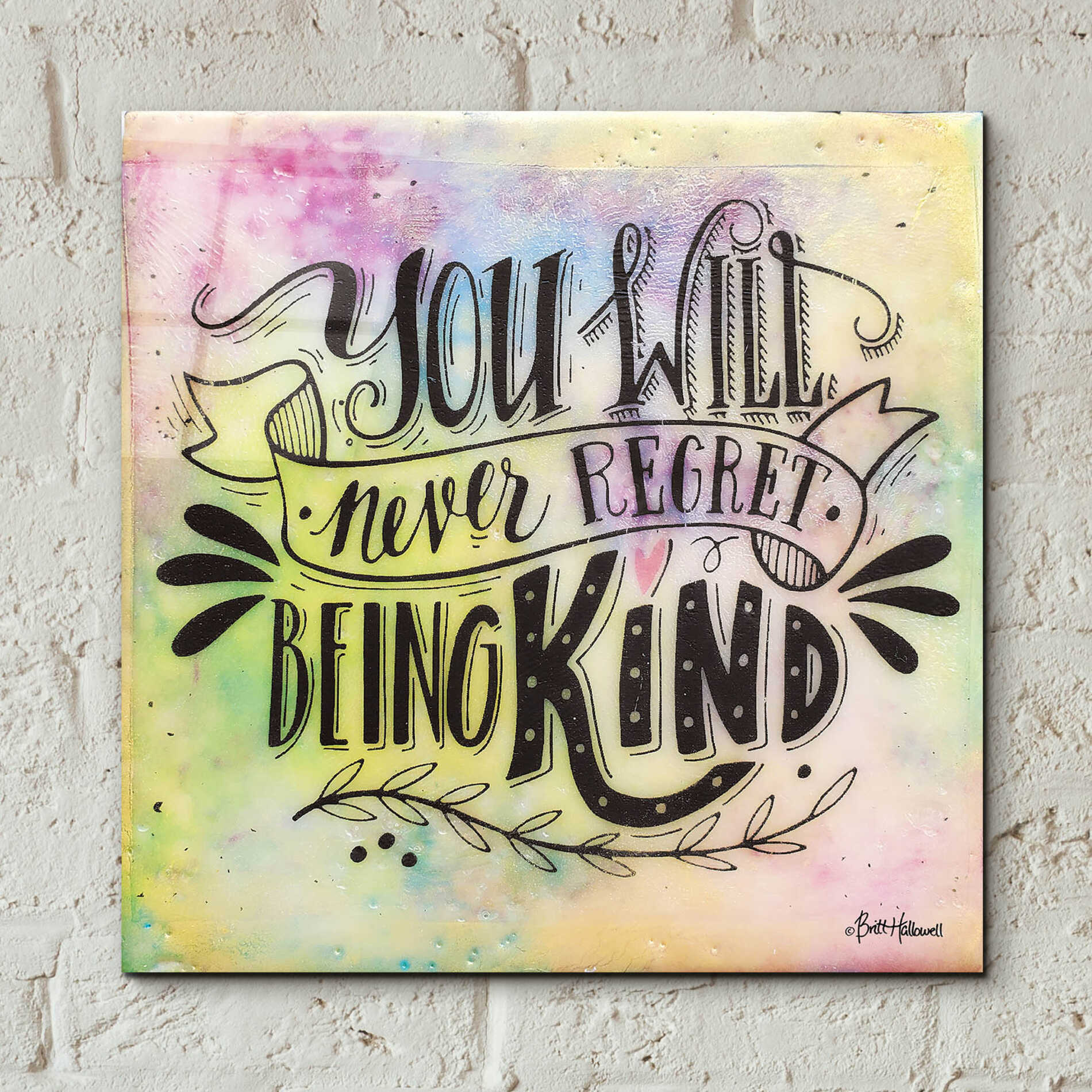 Epic Art 'Never Regret Being Kind' by Britt Hallowell, Acrylic Glass Wall Art,12x12