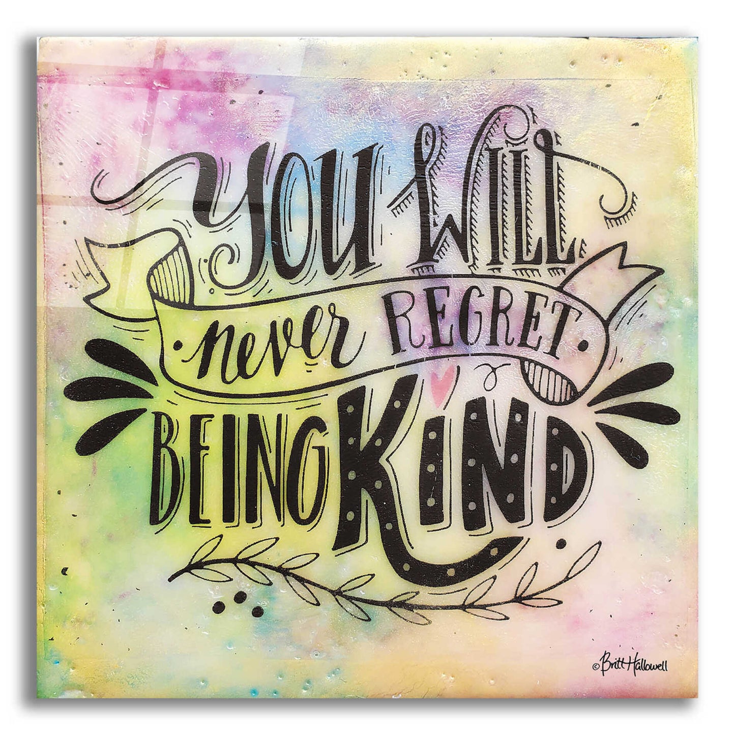 Epic Art 'Never Regret Being Kind' by Britt Hallowell, Acrylic Glass Wall Art,12x12