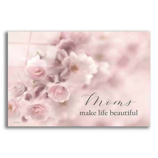 Epic Art 'Moms Make Life Beautiful' by Lori Deiter, Acrylic Glass Wall Art