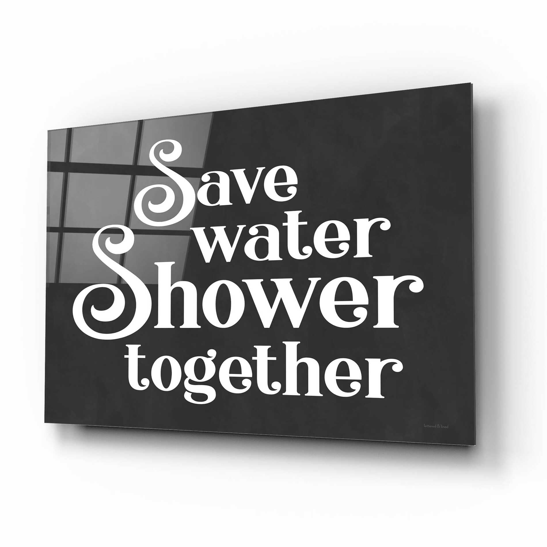 Epic Art 'Save Water, Shower Together' by lettered & lined, Acrylic Glass Wall Art,16x12