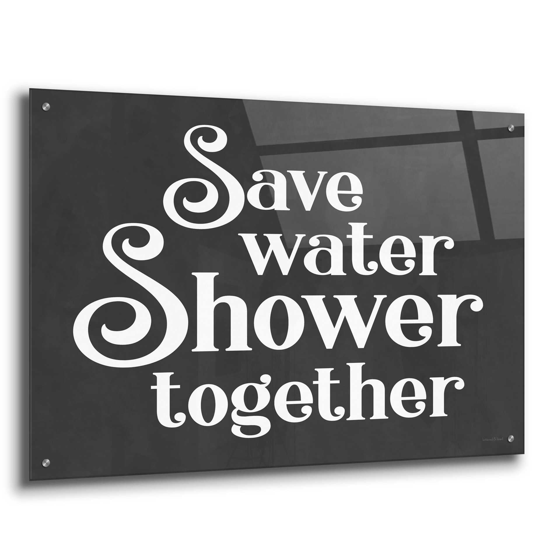 Epic Art 'Save Water, Shower Together' by lettered & lined, Acrylic Glass Wall Art,36x24