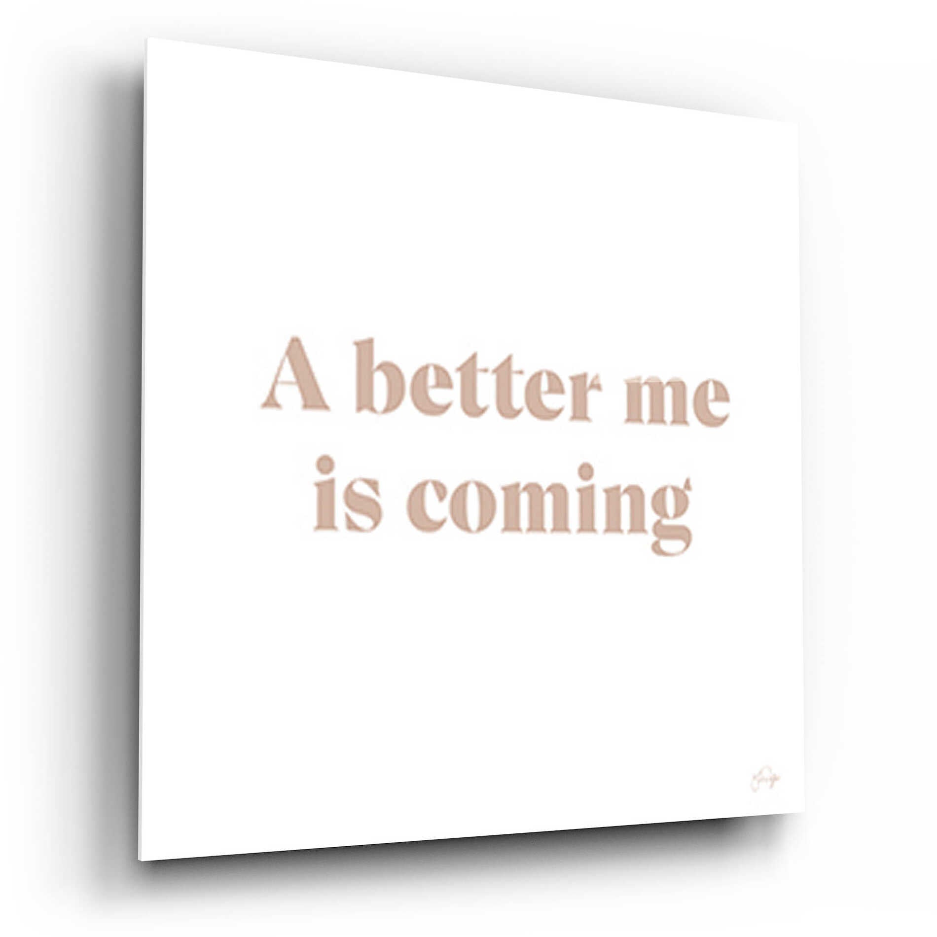 Epic Art 'A Better Me is Coming' by Yass Naffas Designs, Acrylic Glass Wall Art,12x12