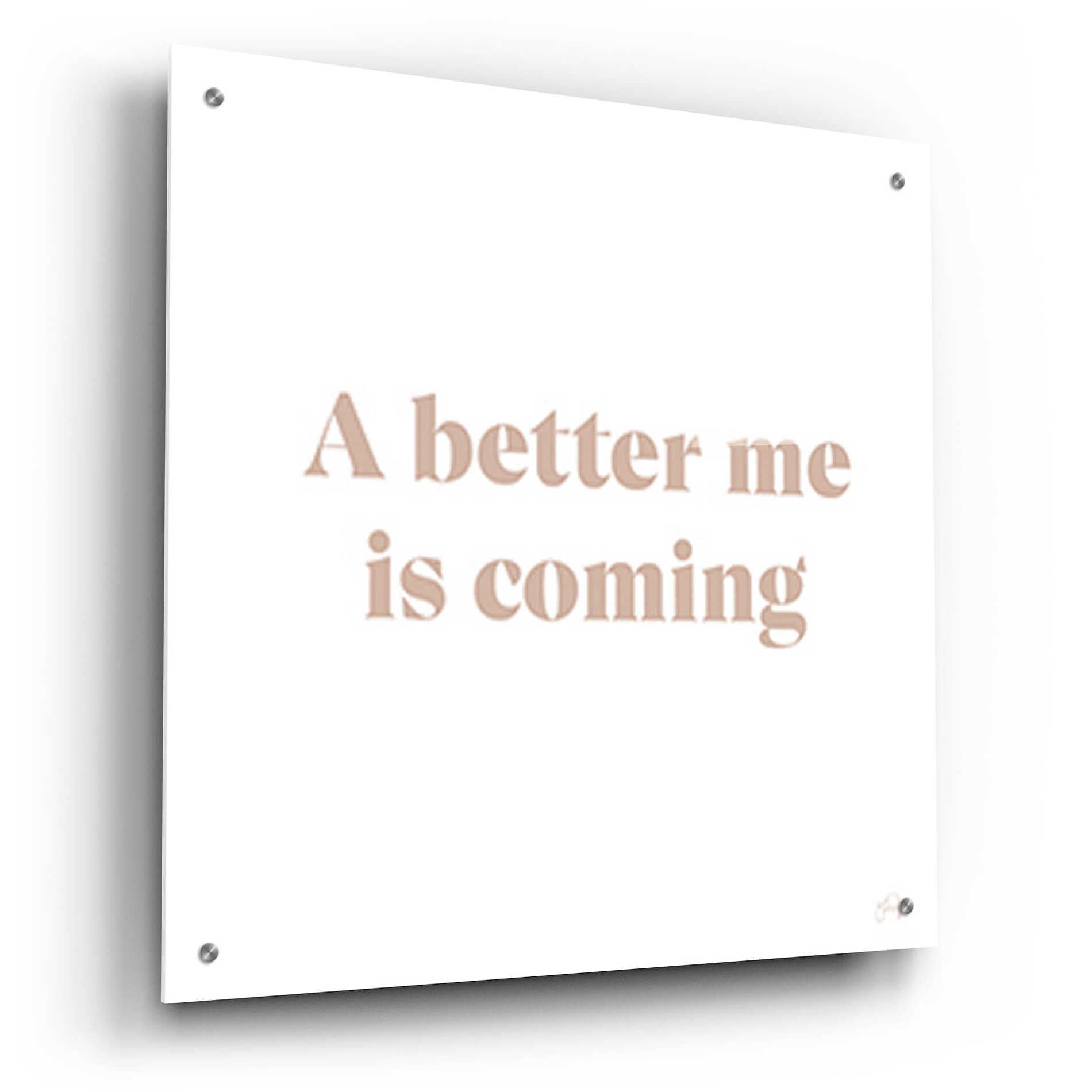 Epic Art 'A Better Me is Coming' by Yass Naffas Designs, Acrylic Glass Wall Art,24x24
