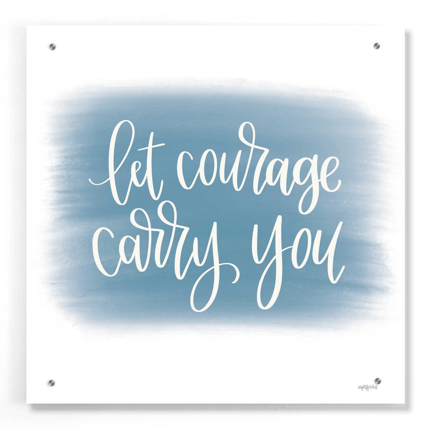 Epic Art 'Let Courage Carry You' by Imperfect Dust, Acrylic Glass Wall Art,24x24