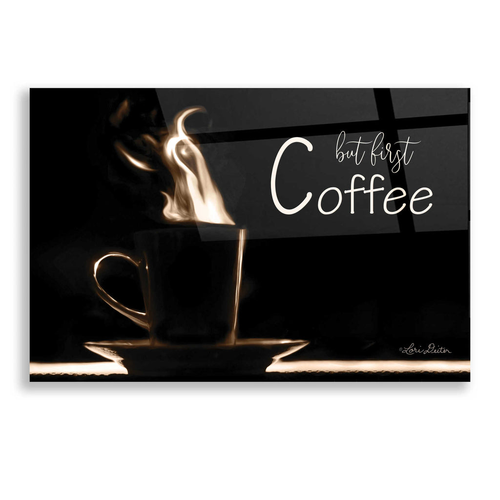 Epic Art 'But First Coffee' by Lori Deiter, Acrylic Glass Wall Art